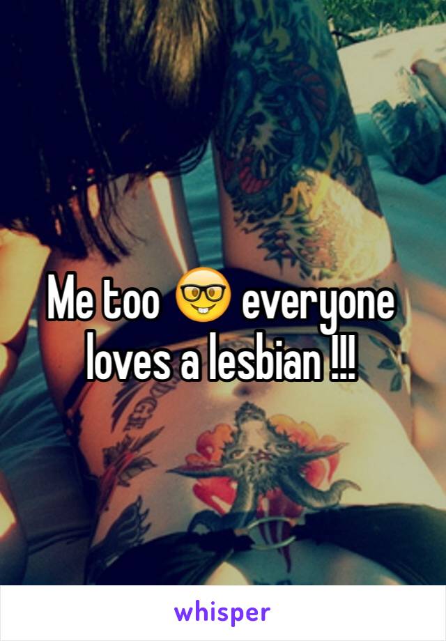 Me too 🤓 everyone loves a lesbian !!!