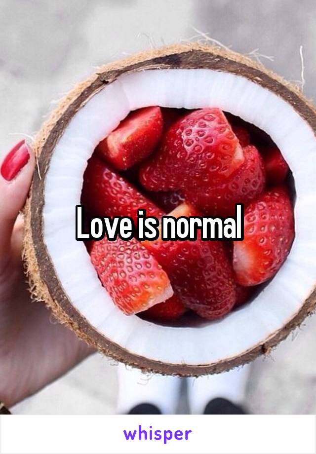 Love is normal