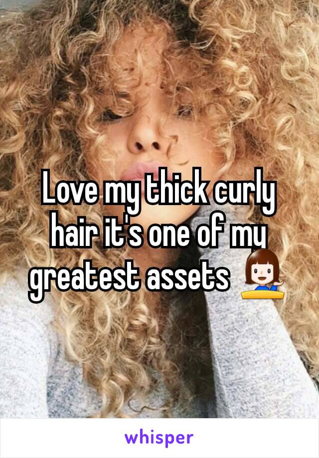 Love my thick curly hair it's one of my greatest assets 💁