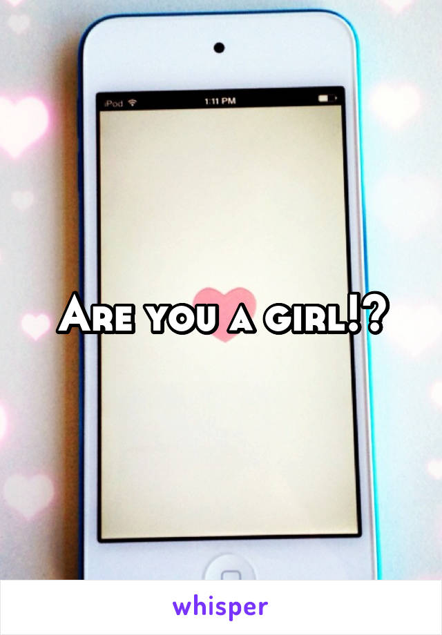 Are you a girl!?