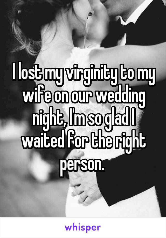 I lost my virginity to my wife on our wedding night, I'm so glad I waited for the right person. 