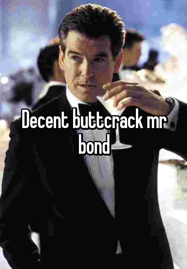 Decent Buttcrack Mr Bond 