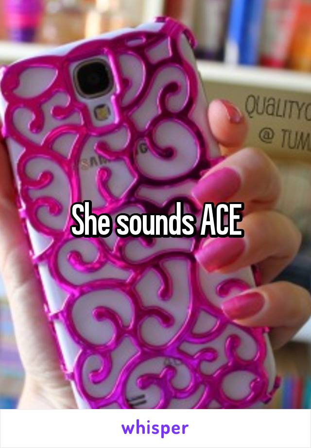 She sounds ACE