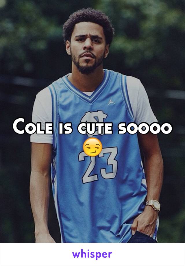 Cole is cute soooo 😏