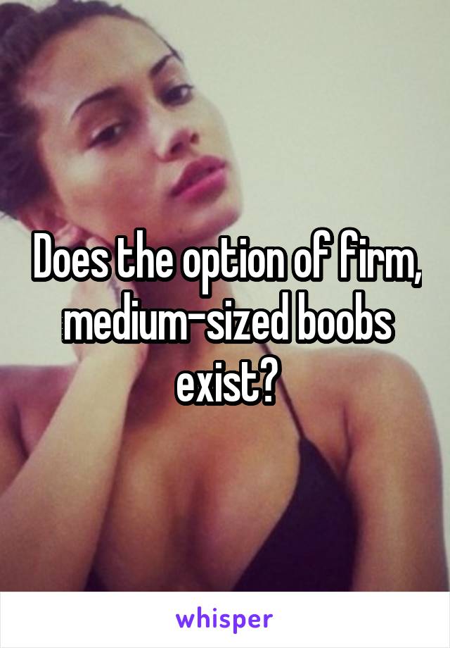 Does the option of firm, medium-sized boobs exist?