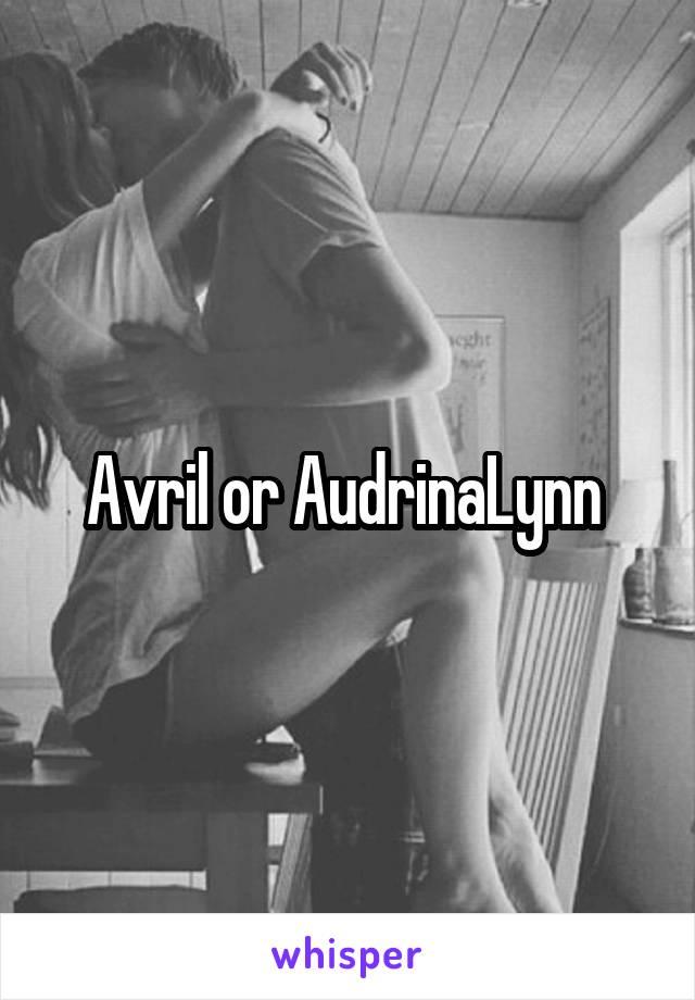 Avril or AudrinaLynn 