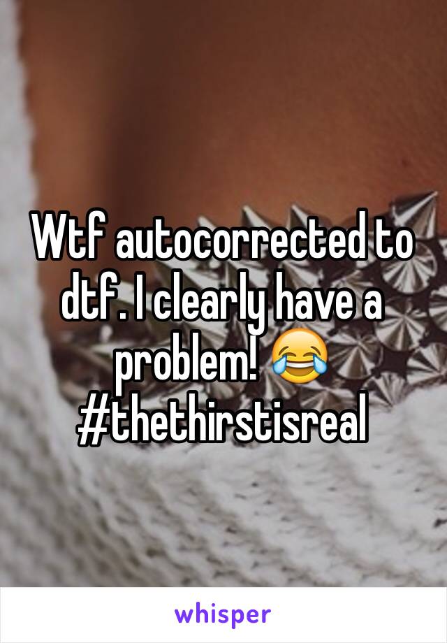 Wtf autocorrected to dtf. I clearly have a problem! 😂 #thethirstisreal
