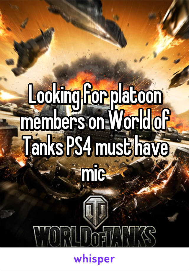 Looking for platoon members on World of Tanks PS4 must have mic 