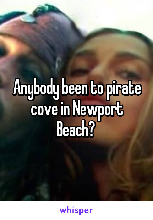 Anybody been to pirate cove in Newport Beach? 