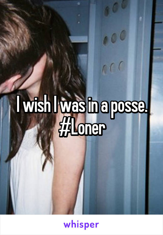 I wish I was in a posse. #Loner