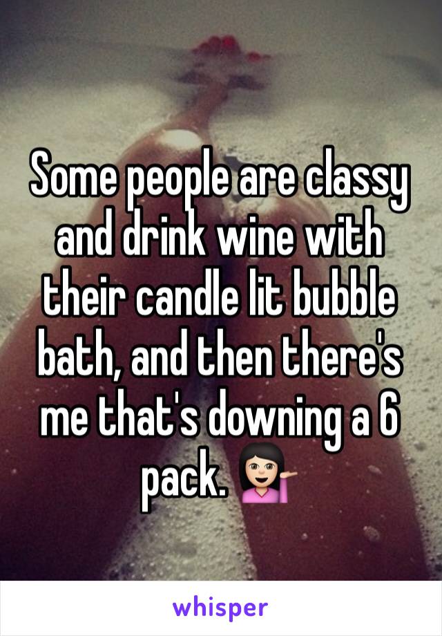 Some people are classy and drink wine with their candle lit bubble bath, and then there's me that's downing a 6 pack. 💁🏻