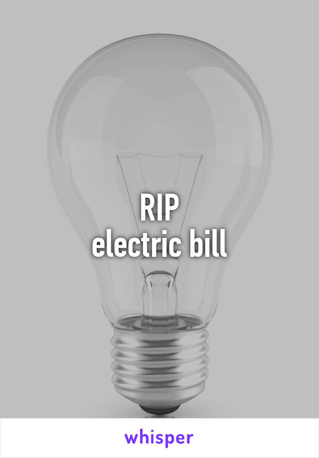RIP
electric bill