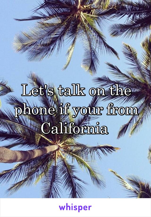 Let's talk on the phone if your from California 