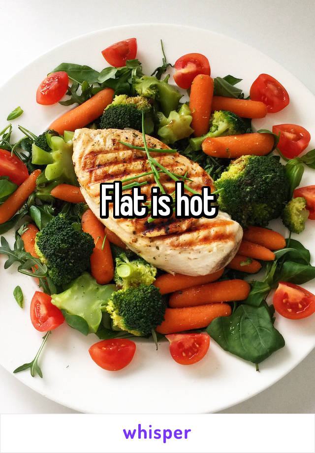 Flat is hot
