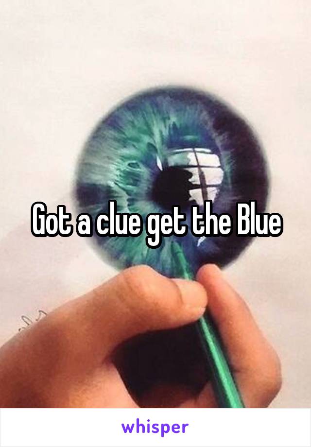 Got a clue get the Blue