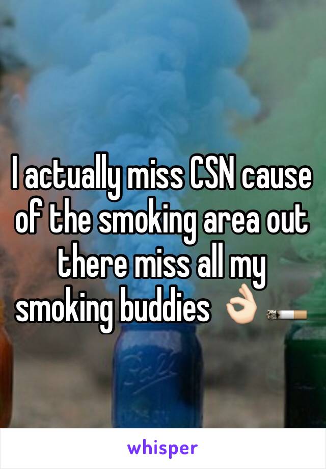 I actually miss CSN cause of the smoking area out there miss all my smoking buddies 👌🏻🚬