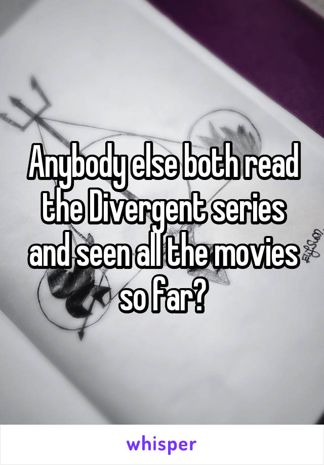 Anybody else both read the Divergent series and seen all the movies so far?