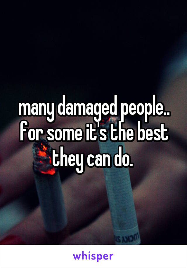 many damaged people.. for some it's the best they can do. 