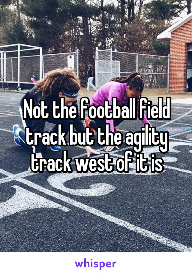 Not the football field track but the agility track west of it is