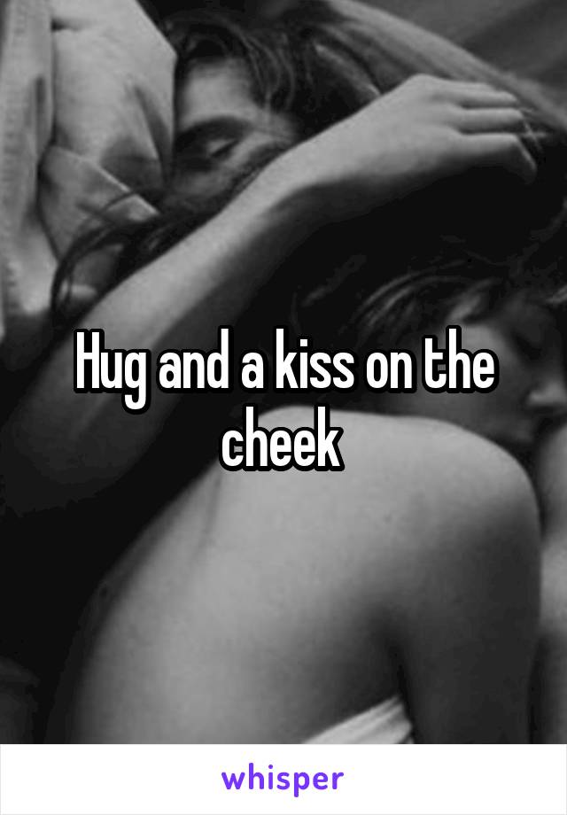 Hug and a kiss on the cheek 