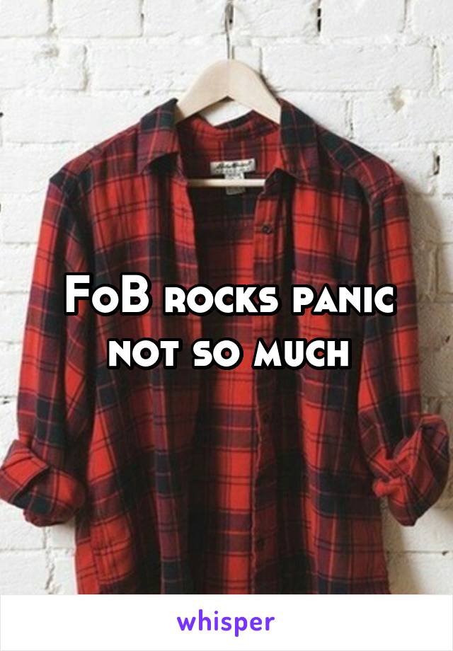 FoB rocks panic not so much