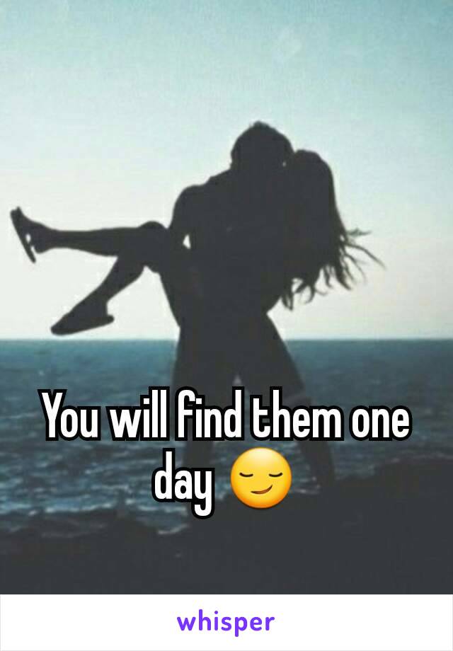You will find them one day 😏