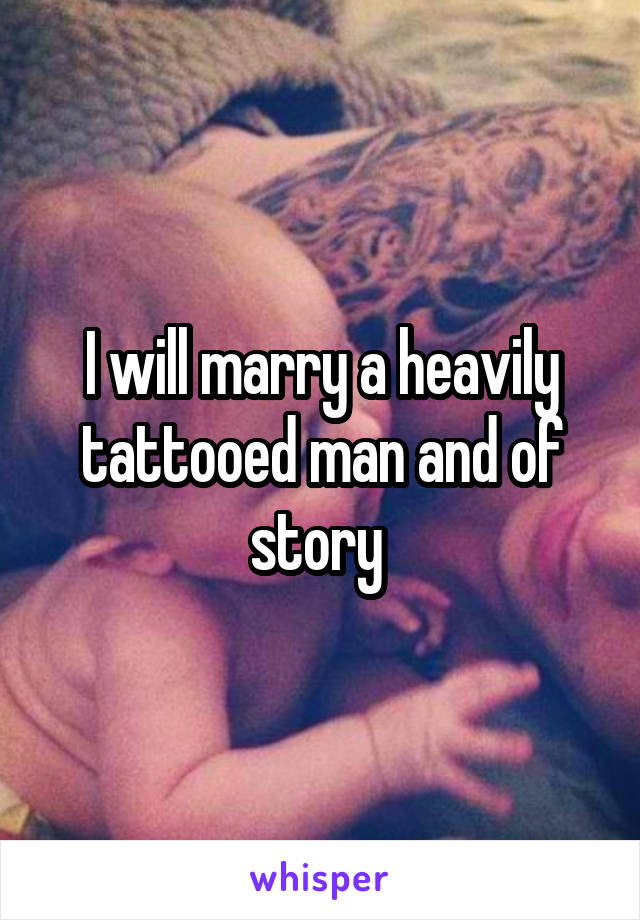 I will marry a heavily tattooed man and of story 