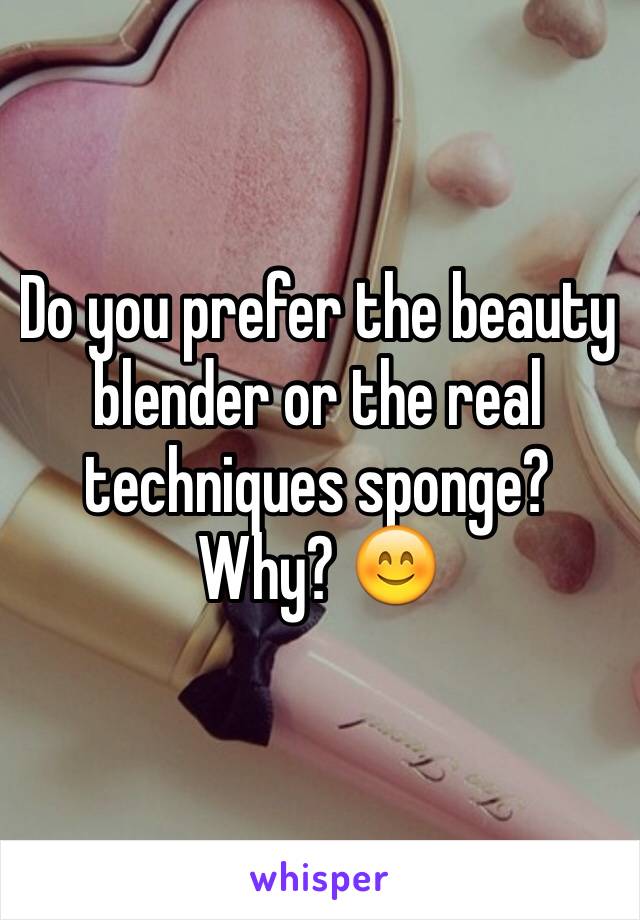 Do you prefer the beauty blender or the real techniques sponge? Why? 😊