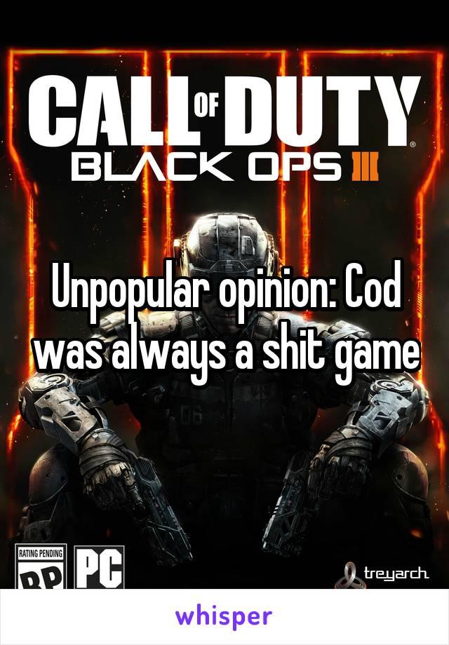 Unpopular opinion: Cod was always a shit game