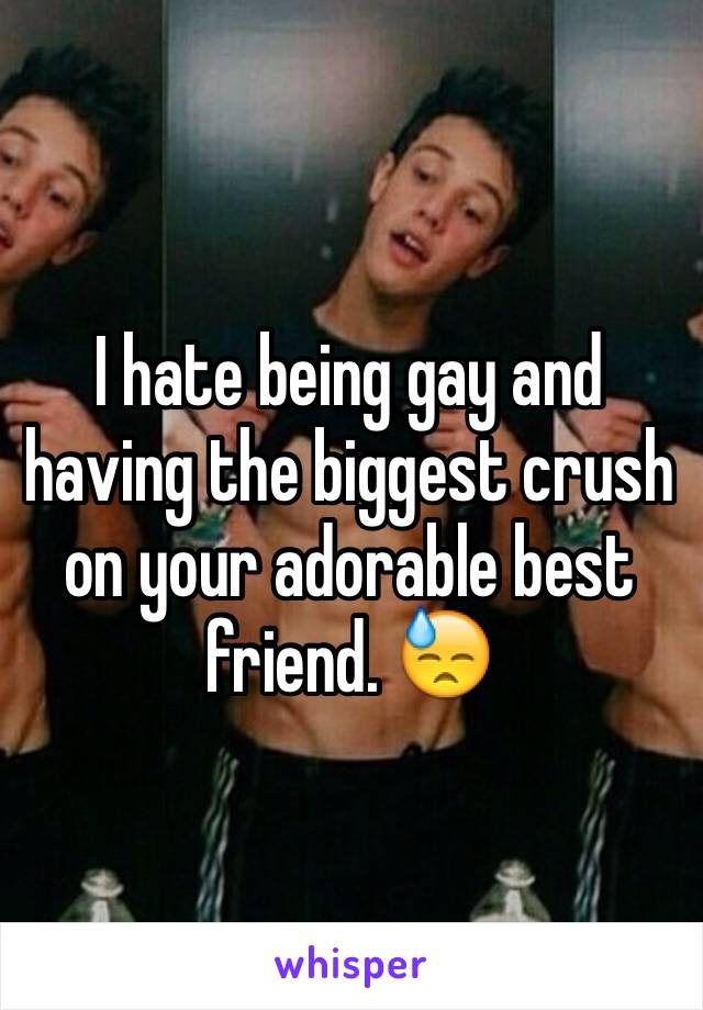 I hate being gay and having the biggest crush on your adorable best friend. 😓