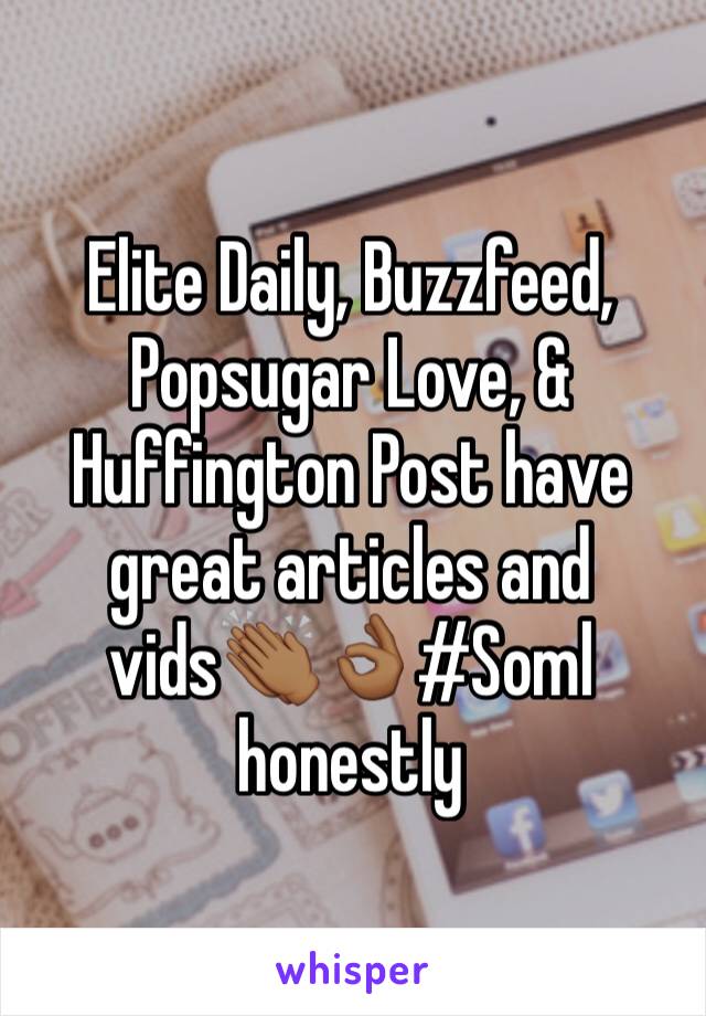 Elite Daily, Buzzfeed, Popsugar Love, & Huffington Post have great articles and vids👏🏾👌🏾#Soml honestly