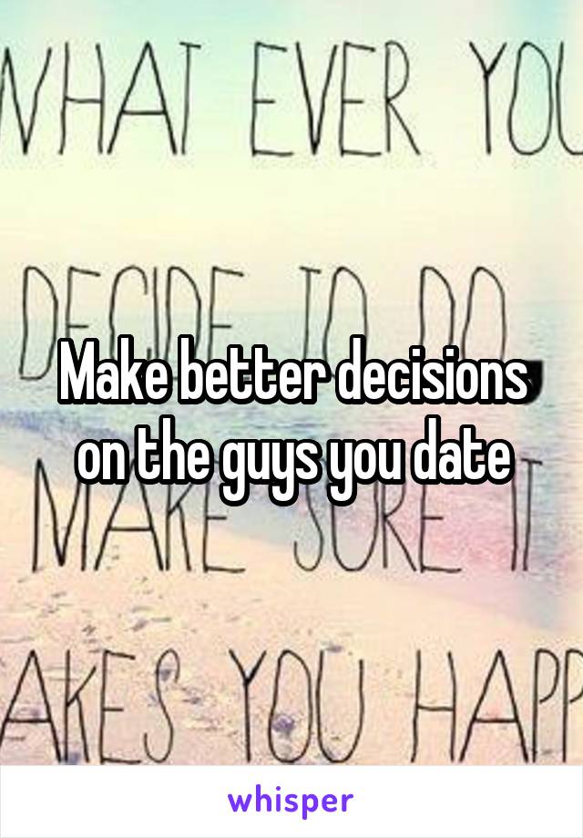 Make better decisions on the guys you date