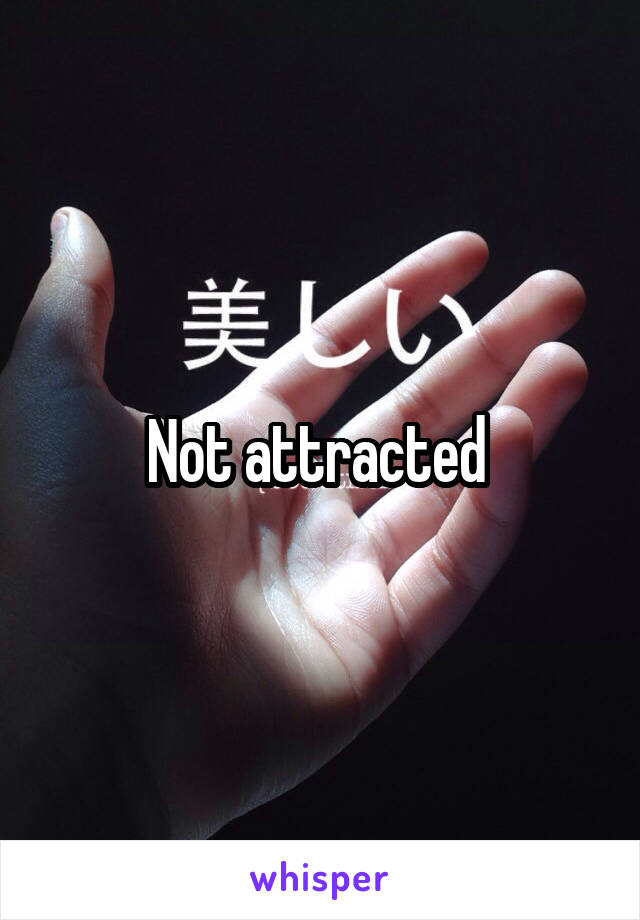 Not attracted 