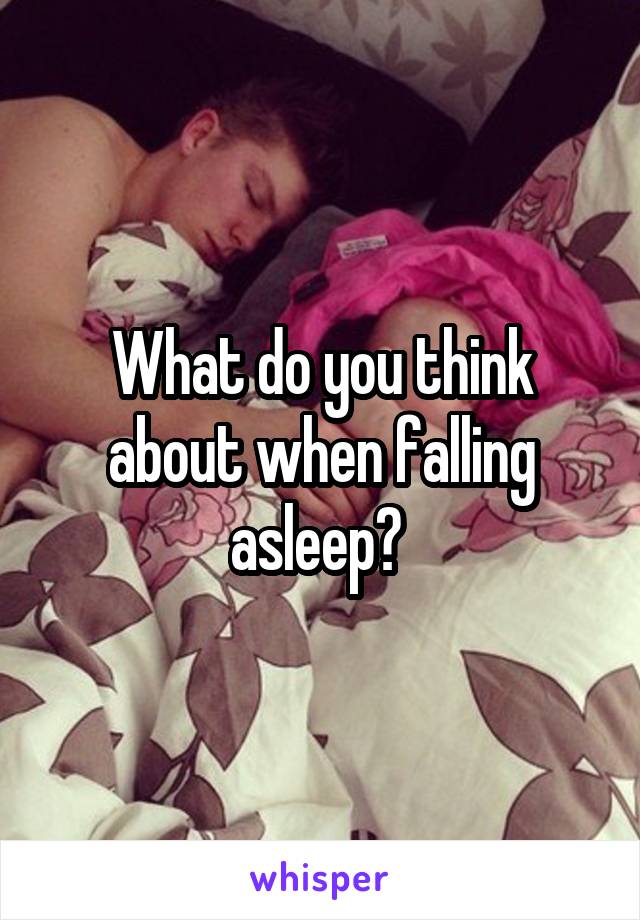 What do you think about when falling asleep? 