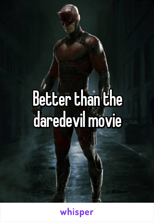 Better than the daredevil movie