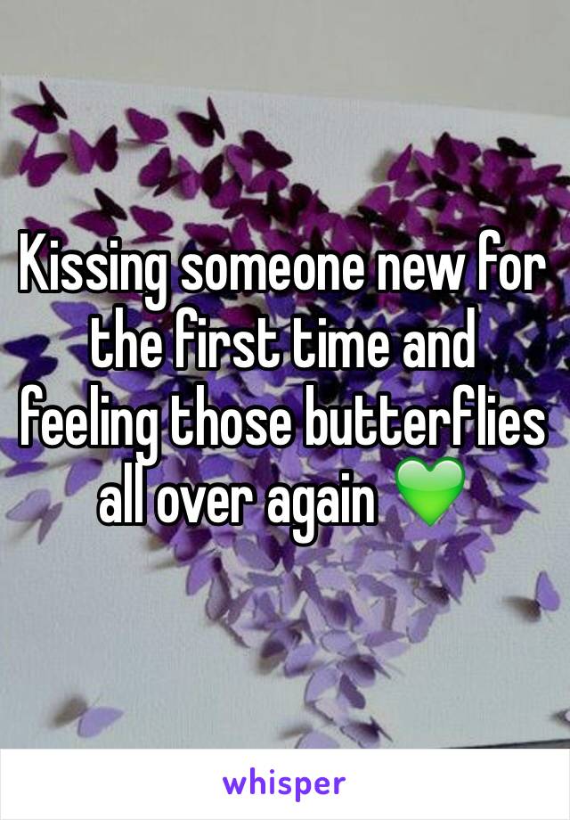 Kissing someone new for the first time and feeling those butterflies all over again 💚