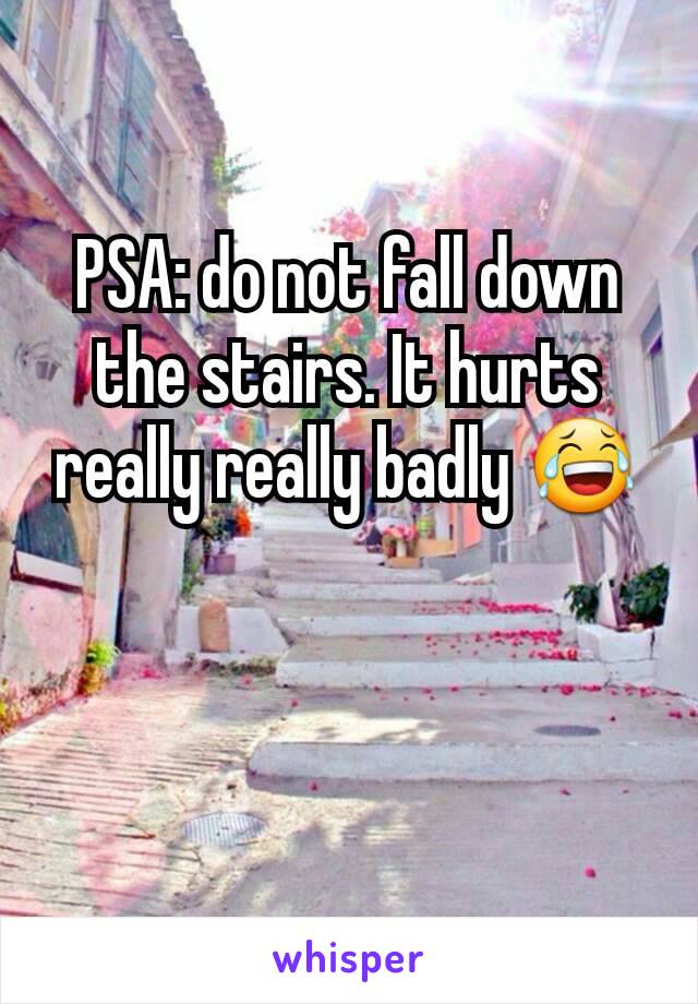 PSA: do not fall down the stairs. It hurts really really badly 😂