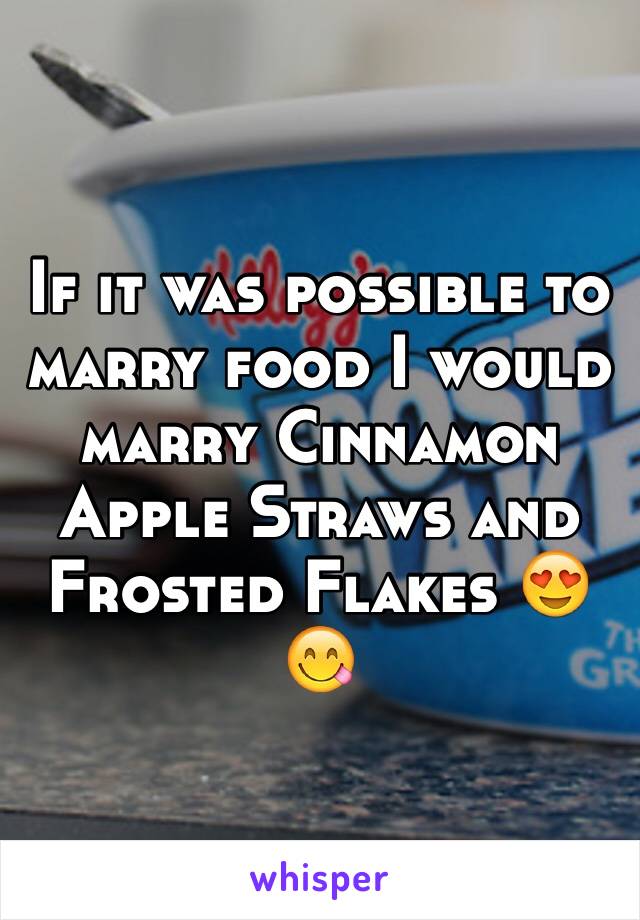 If it was possible to marry food I would marry Cinnamon Apple Straws and Frosted Flakes 😍😋