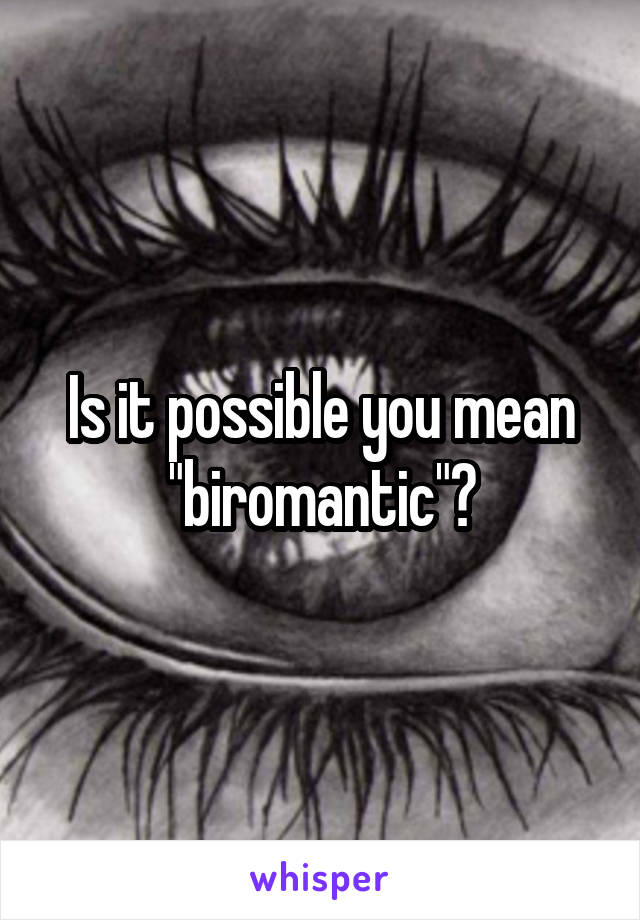 Is it possible you mean "biromantic"?