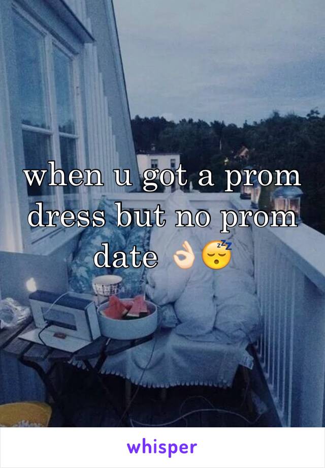 when u got a prom dress but no prom date 👌🏻😴