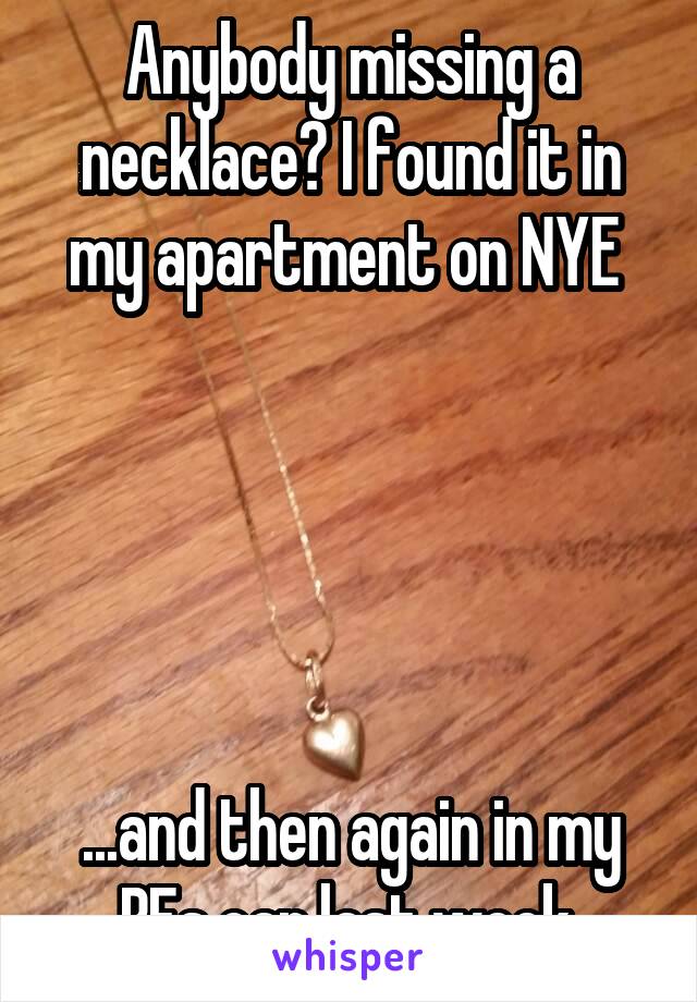 Anybody missing a necklace? I found it in my apartment on NYE 





...and then again in my BFs car last week.