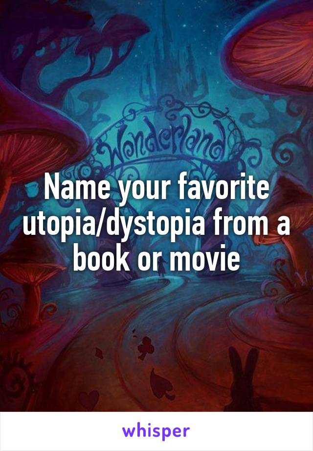 Name your favorite utopia/dystopia from a book or movie