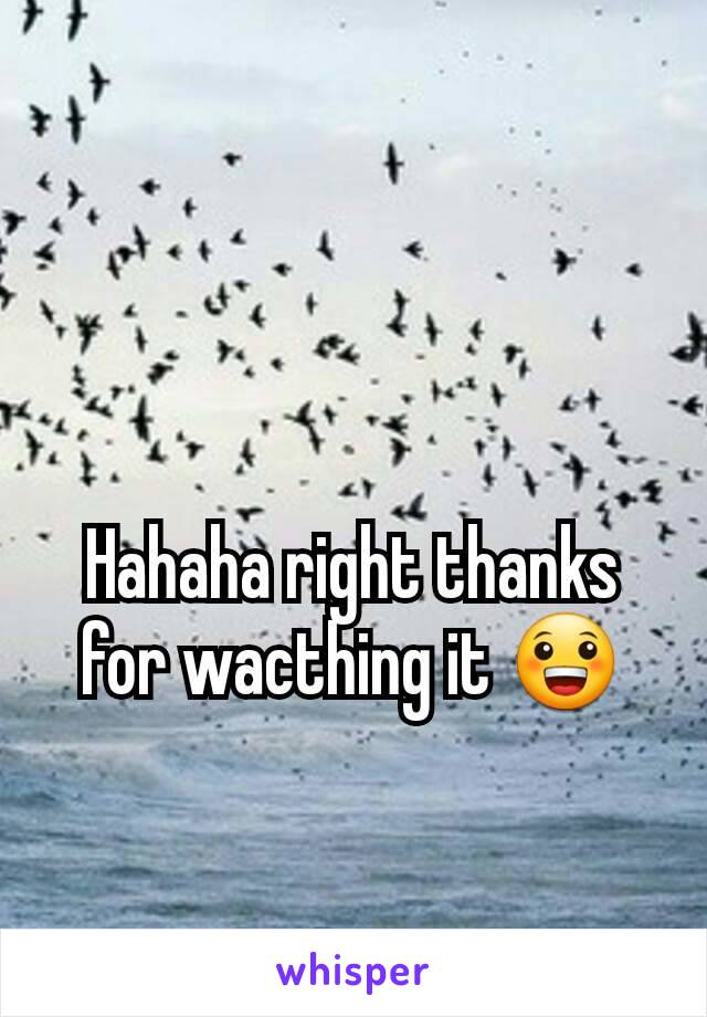 Hahaha right thanks for wacthing it 😀