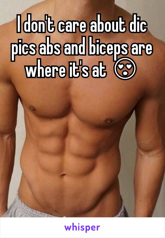 I don't care about dic pics abs and biceps are where it's at 😍