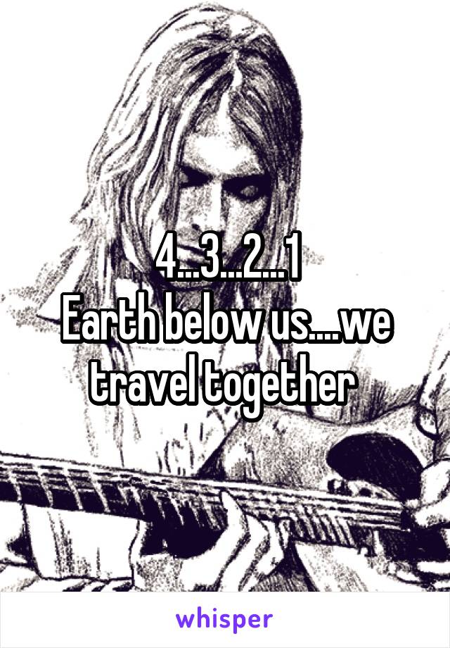 4...3...2...1
Earth below us....we travel together 
