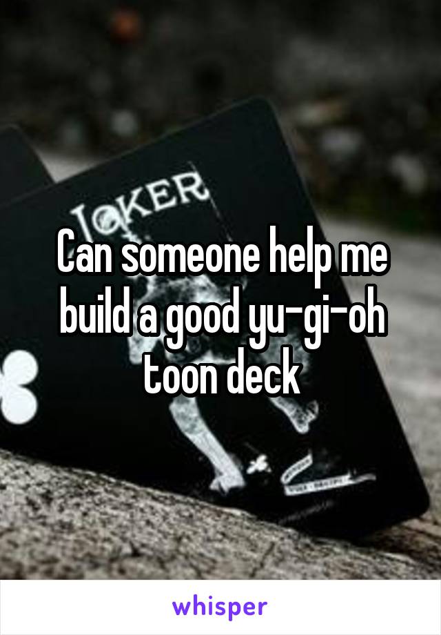 Can someone help me build a good yu-gi-oh toon deck