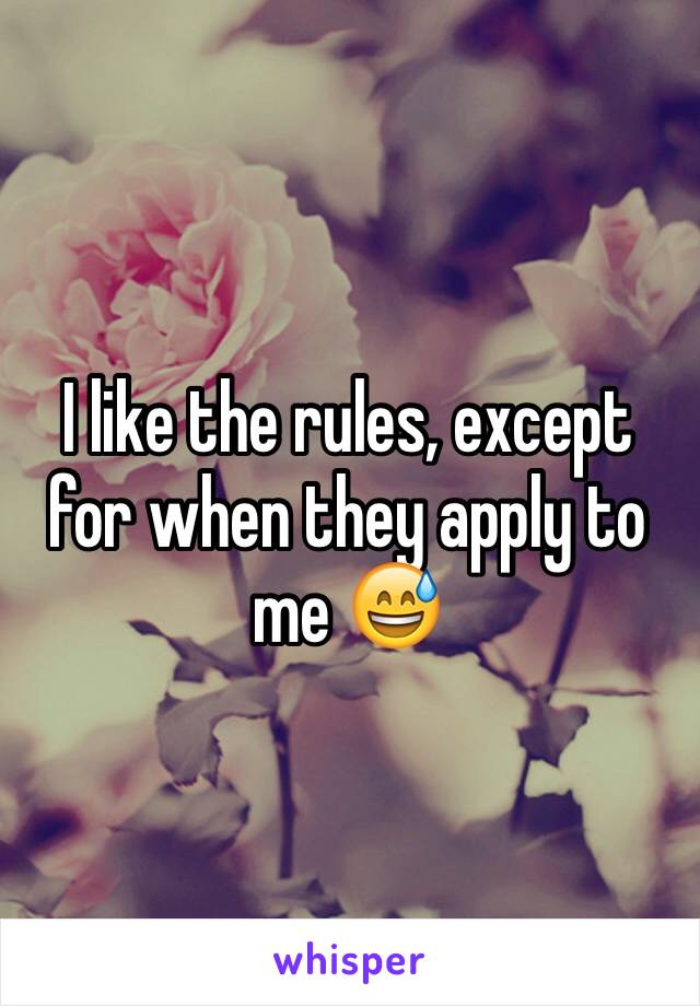 I like the rules, except for when they apply to me 😅