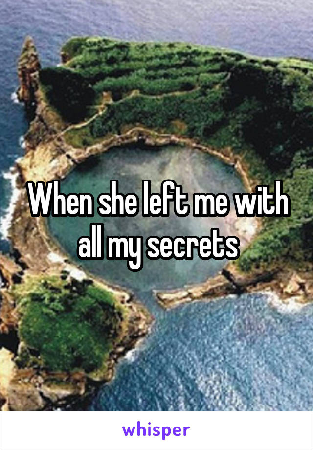 When she left me with all my secrets