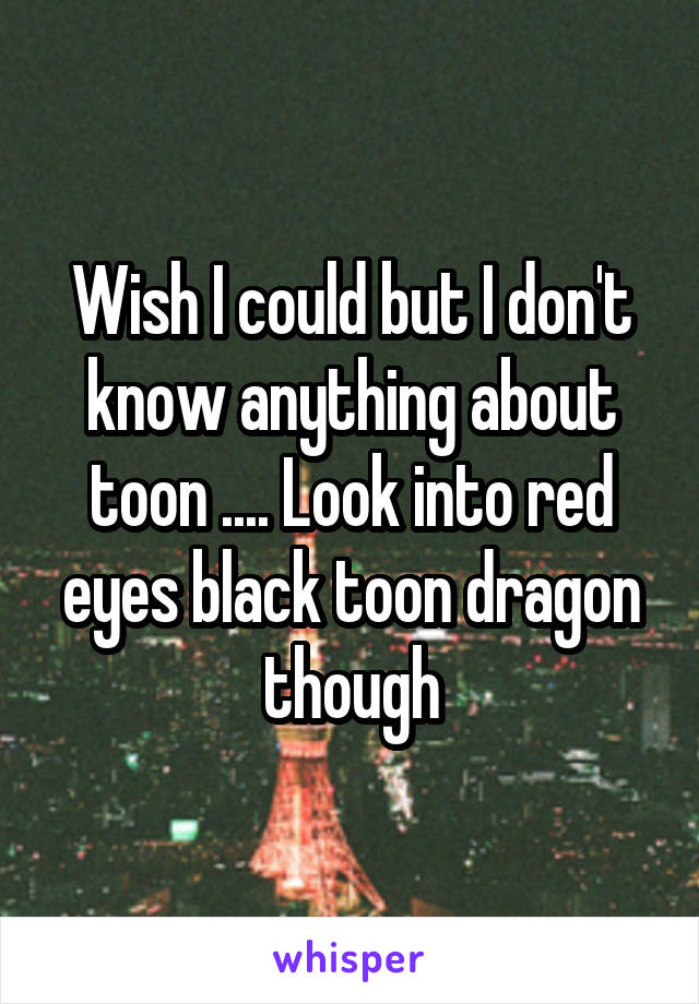 Wish I could but I don't know anything about toon .... Look into red eyes black toon dragon though