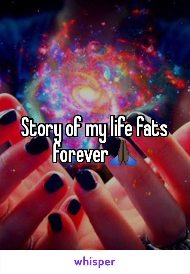 Story of my life fats forever🙏🏿